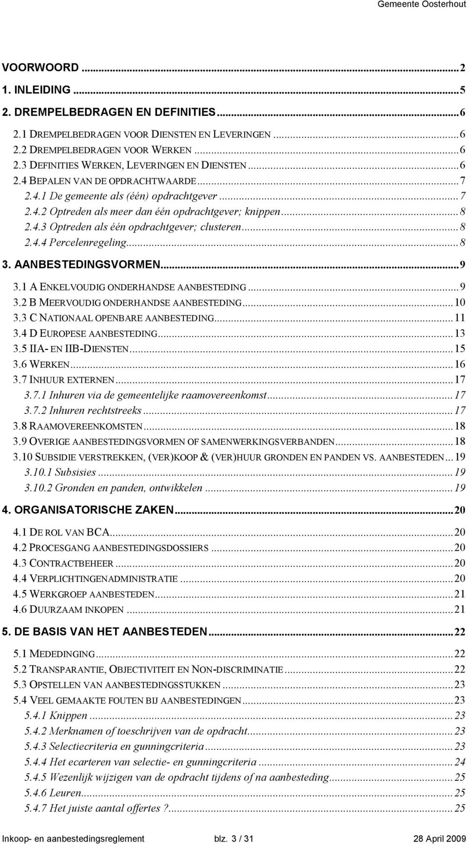 ..8 3. AANBESTEDINGSVORMEN...9 3.1 A ENKELVOUDIG ONDERHANDSE AANBESTEDING...9 3.2 B MEERVOUDIG ONDERHANDSE AANBESTEDING...10 3.3 C NATIONAAL OPENBARE AANBESTEDING...11 3.4 D EUROPESE AANBESTEDING.