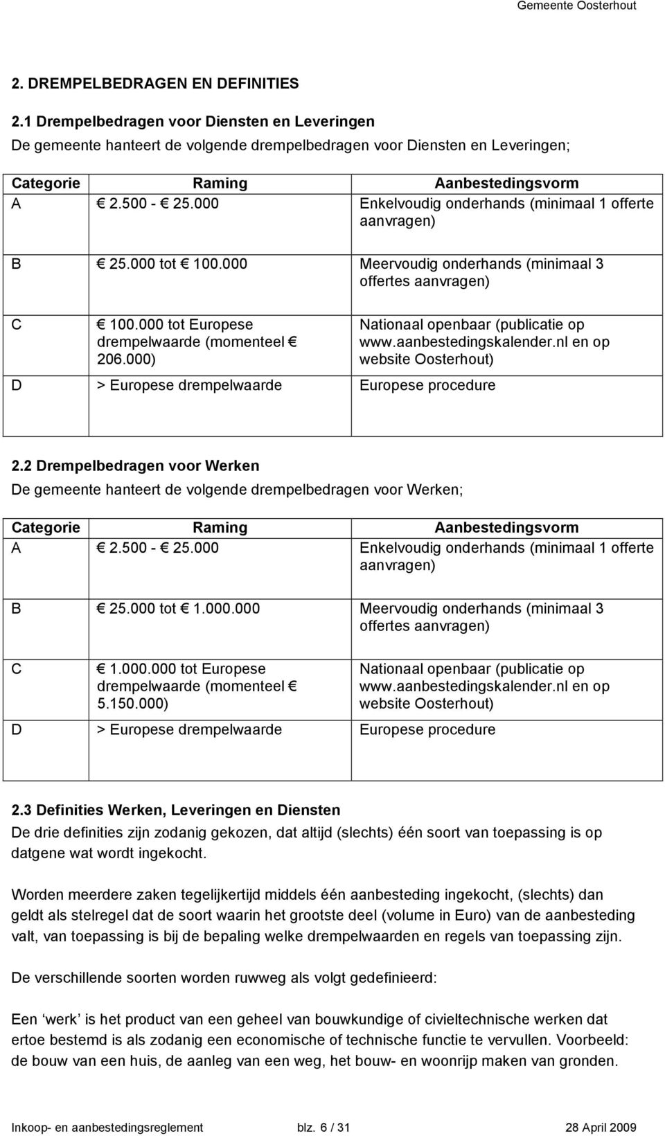 000) Nationaal openbaar (publicatie op www.aanbestedingskalender.nl en op website Oosterhout) D > Europese drempelwaarde Europese procedure 2.