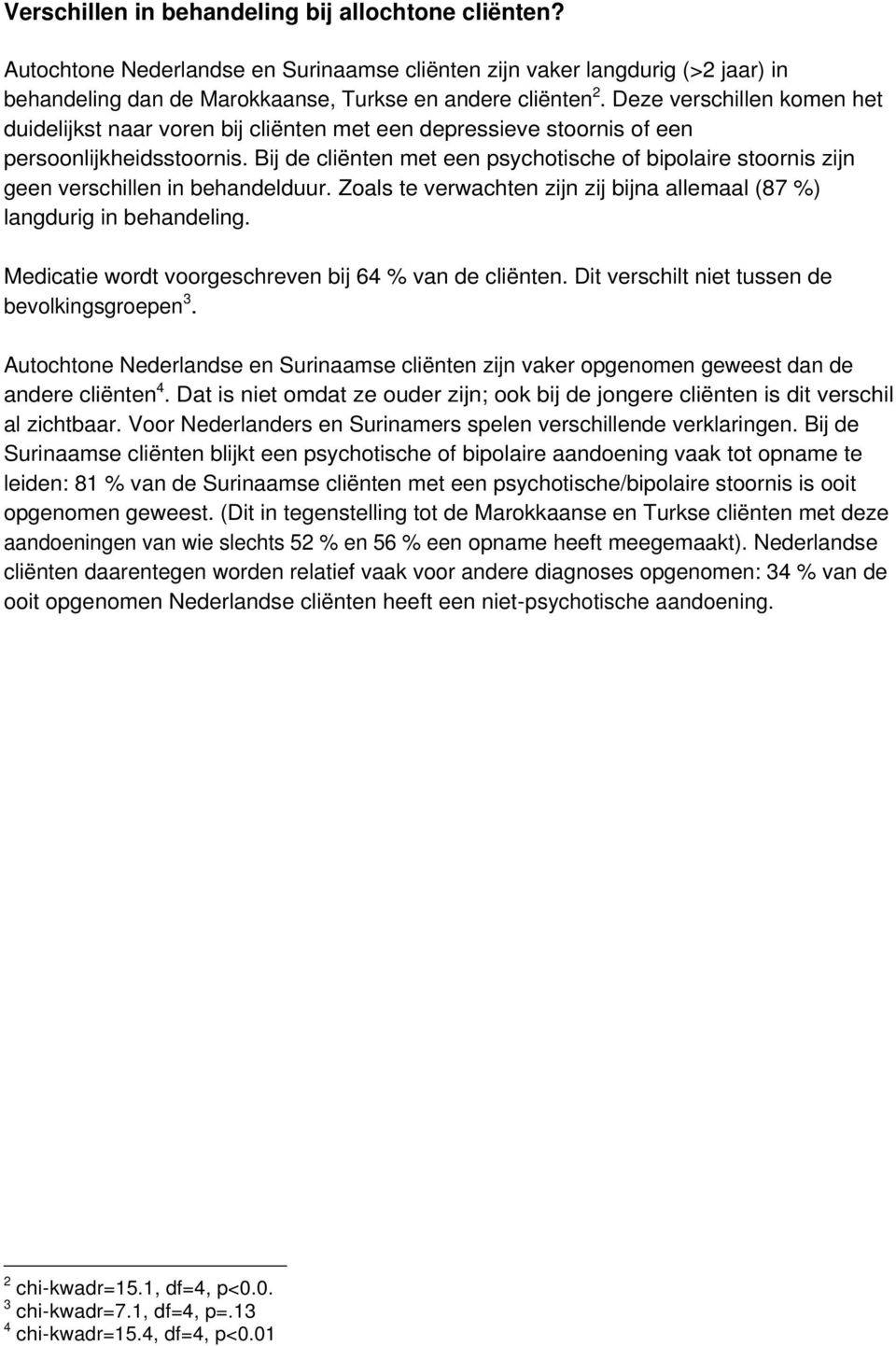 Bij de cliënten met een psychtische f biplaire strnis zijn geen verschillen in behandelduur. Zals te verwachten zijn zij bijna allemaal (87 %) langdurig in behandeling.