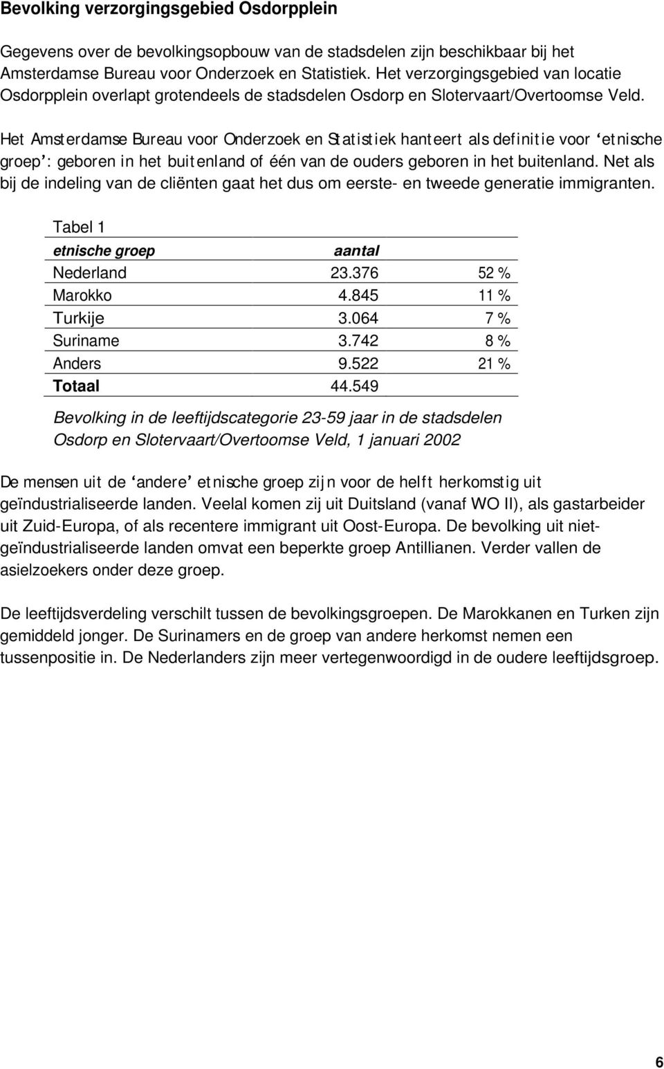 Het Amsterdamse Bureau vr Onderzek en St atistiek hanteert als definitie vr etnische grep : gebren in het buitenland f één van de uders gebren in het buitenland.