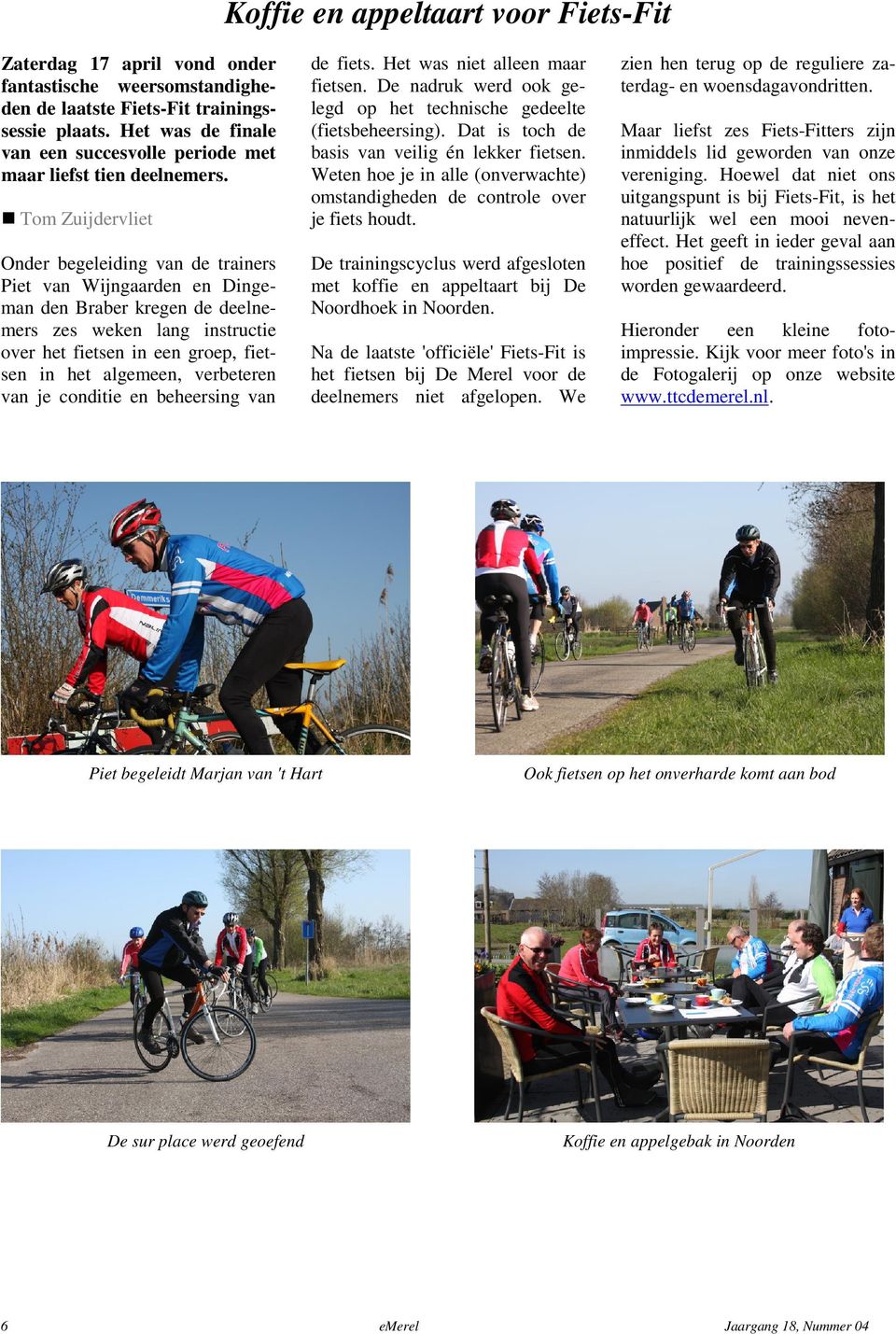 Tom Zuijdervliet Onder begeleiding van de trainers Piet van Wijngaarden en Dingeman den Braber kregen de deelnemers zes weken lang instructie over het fietsen in een groep, fietsen in het algemeen,