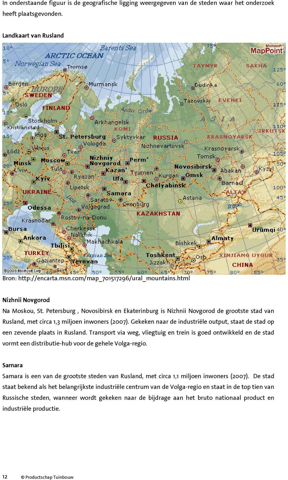 Gekeken naar de industriële output, staat de stad op een zevende plaats in Rusland.