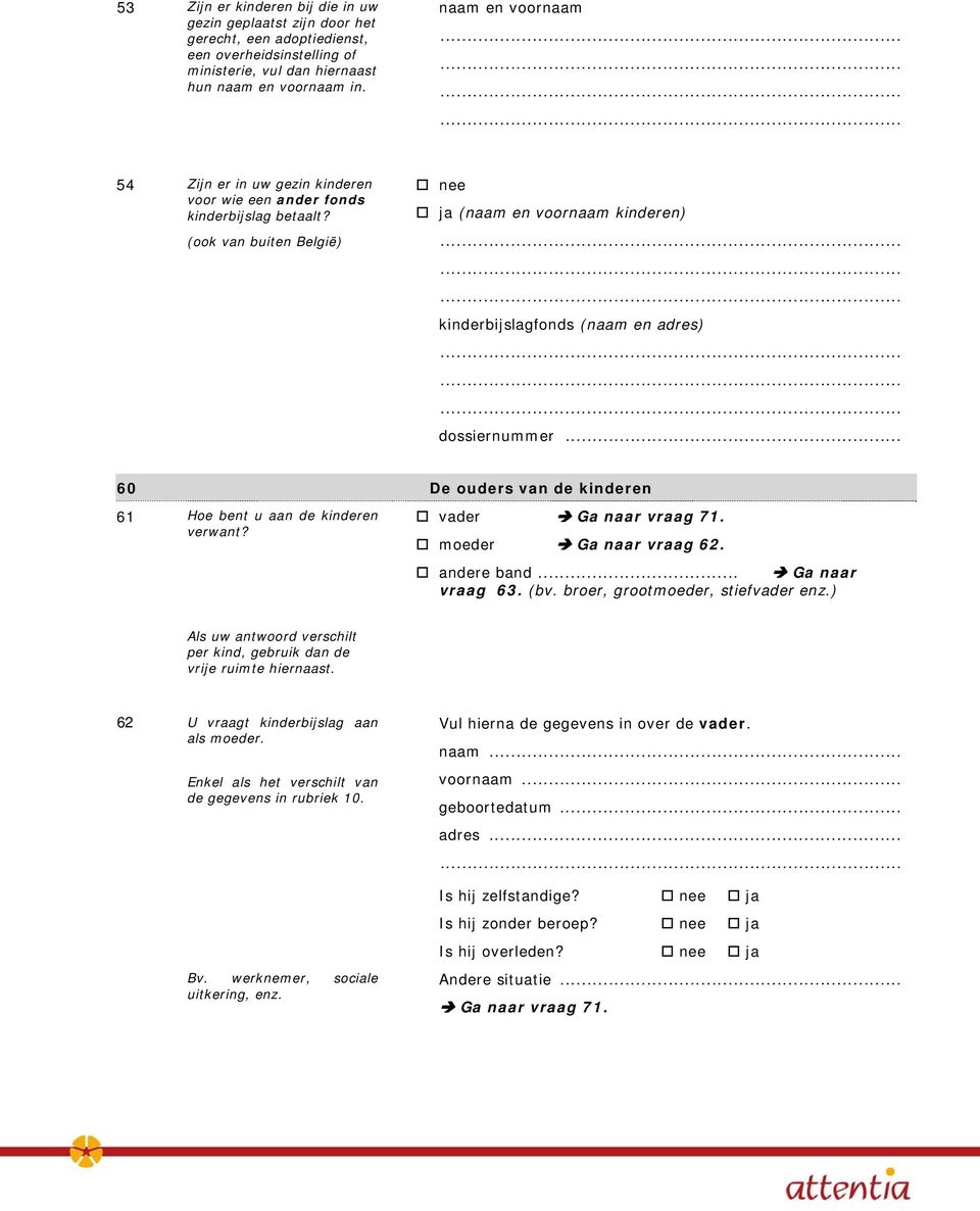 (ook van buiten België) ja (naam en voornaam kinderen) kinderbijslagfonds (naam en adres) dossiernummer... 60 De ouders van de kinderen 61 Hoe bent u aan de kinderen verwant? vader Ga naar vraag 71.