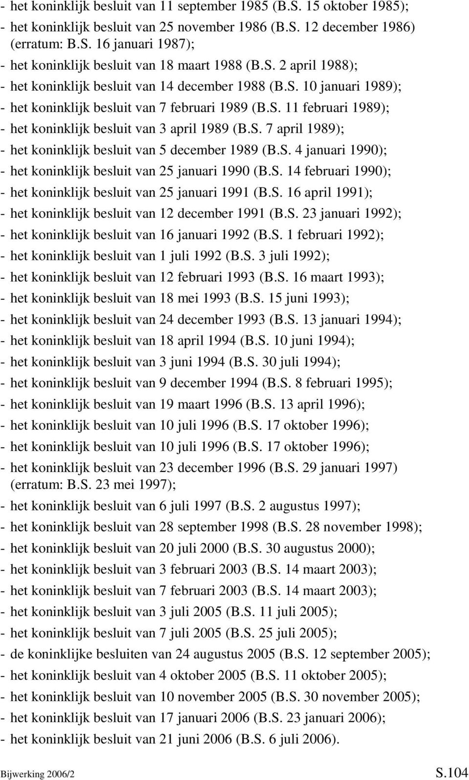 S. 7 april 1989); - het koninklijk besluit van 5 december 1989 (B.S. 4 januari 1990); - het koninklijk besluit van 25 januari 1990 (B.S. 14 februari 1990); - het koninklijk besluit van 25 januari 1991 (B.