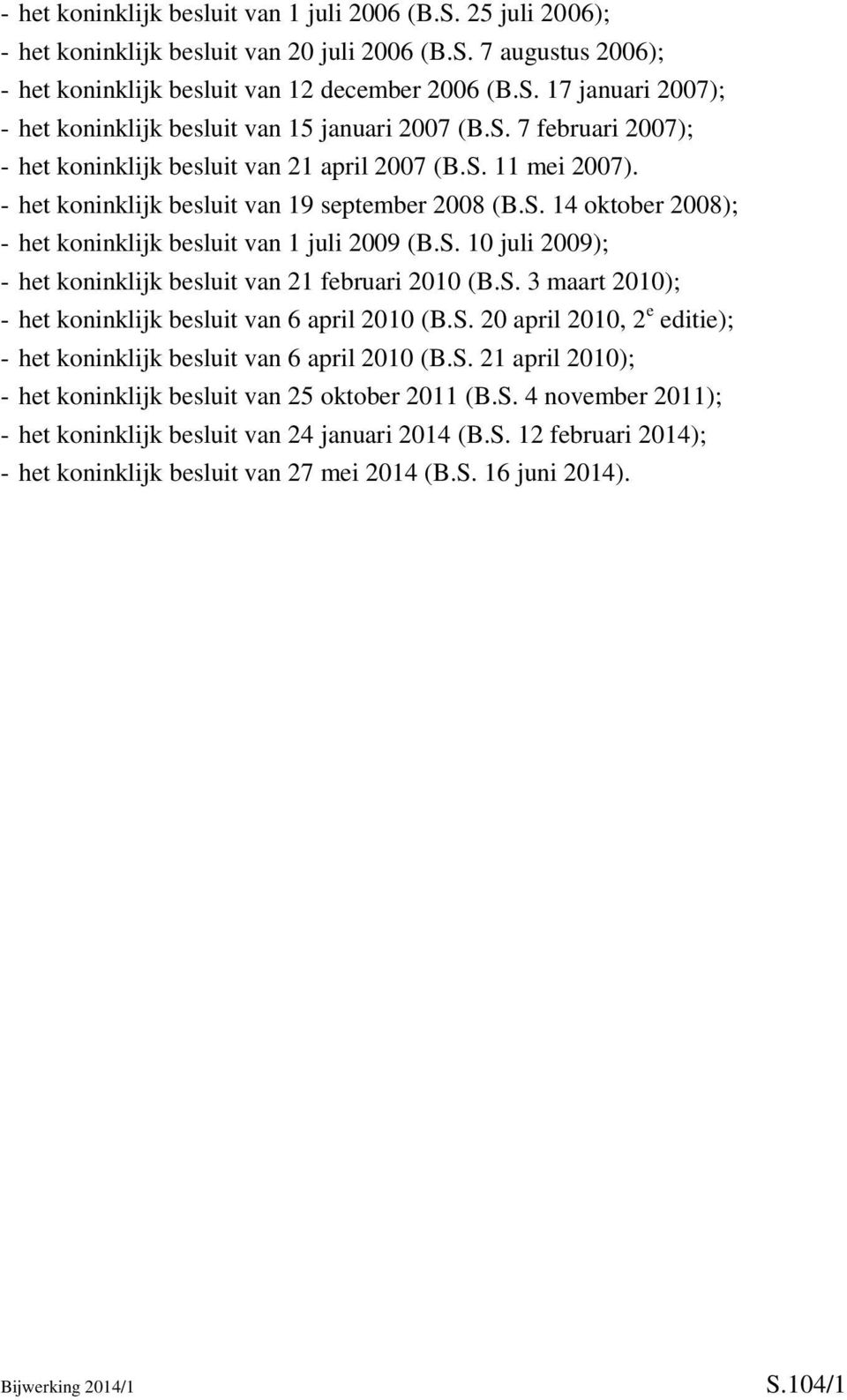 S. 10 juli 2009); - het koninklijk besluit van 21 februari 2010 (B.S. 3 maart 2010); - het koninklijk besluit van 6 april 2010 (B.S. 20 april 2010, 2 e editie); - het koninklijk besluit van 6 april 2010 (B.