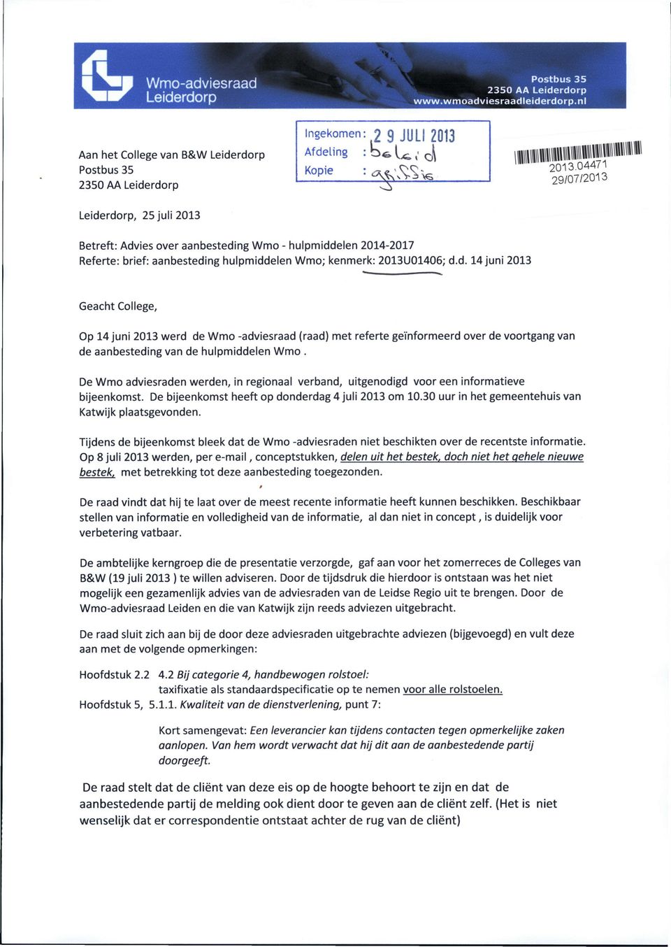 29/07/2013 Leiderdorp, 25 juli 2013 Betreft: Advies over aanbesteding Wmo - hulpmiddelen 2014-2017 Referte: brief: aanbesteding hulpmiddelen Wmo; kenmerk: 2013U01406; d.d. 14 juni 2013 Geacht College, Op 14 juni 2013 werd de Wmo -adviesraad (raad) met referte geïnformeerd over de voortgang van de aanbesteding van de hulpmiddelen Wmo.