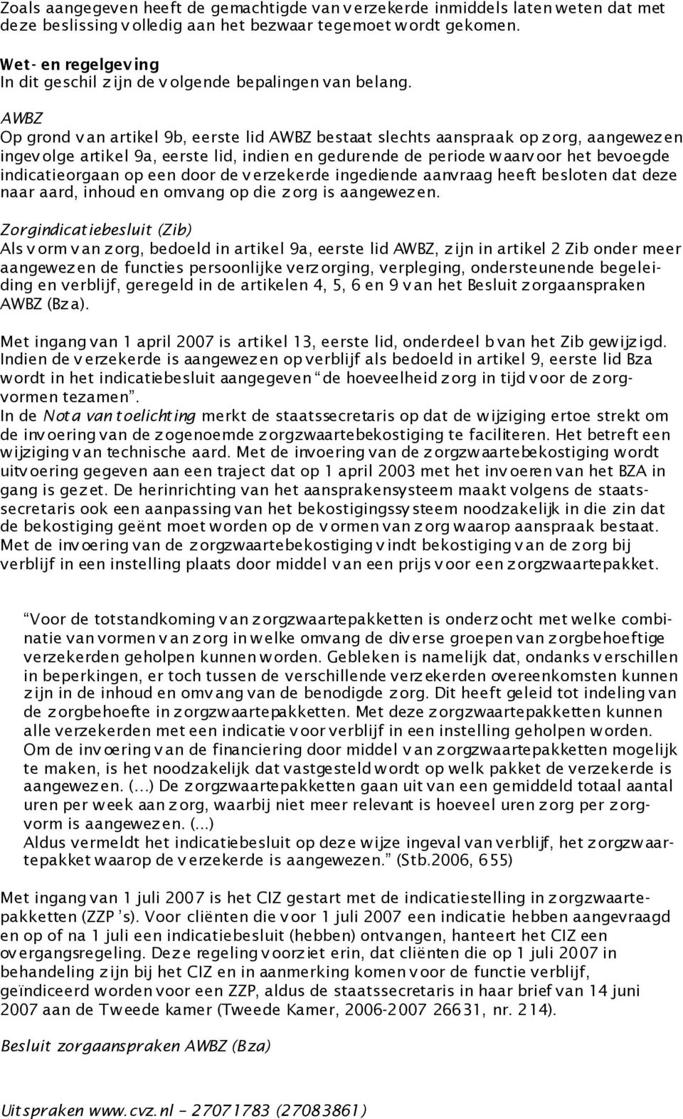 AWBZ Op grond v an artikel 9b, eerste lid AWBZ bestaat slechts aanspraak op z org, aangewez en ingev olge artikel 9a, eerste lid, indien en gedurende de periode w aarv oor het bevoegde