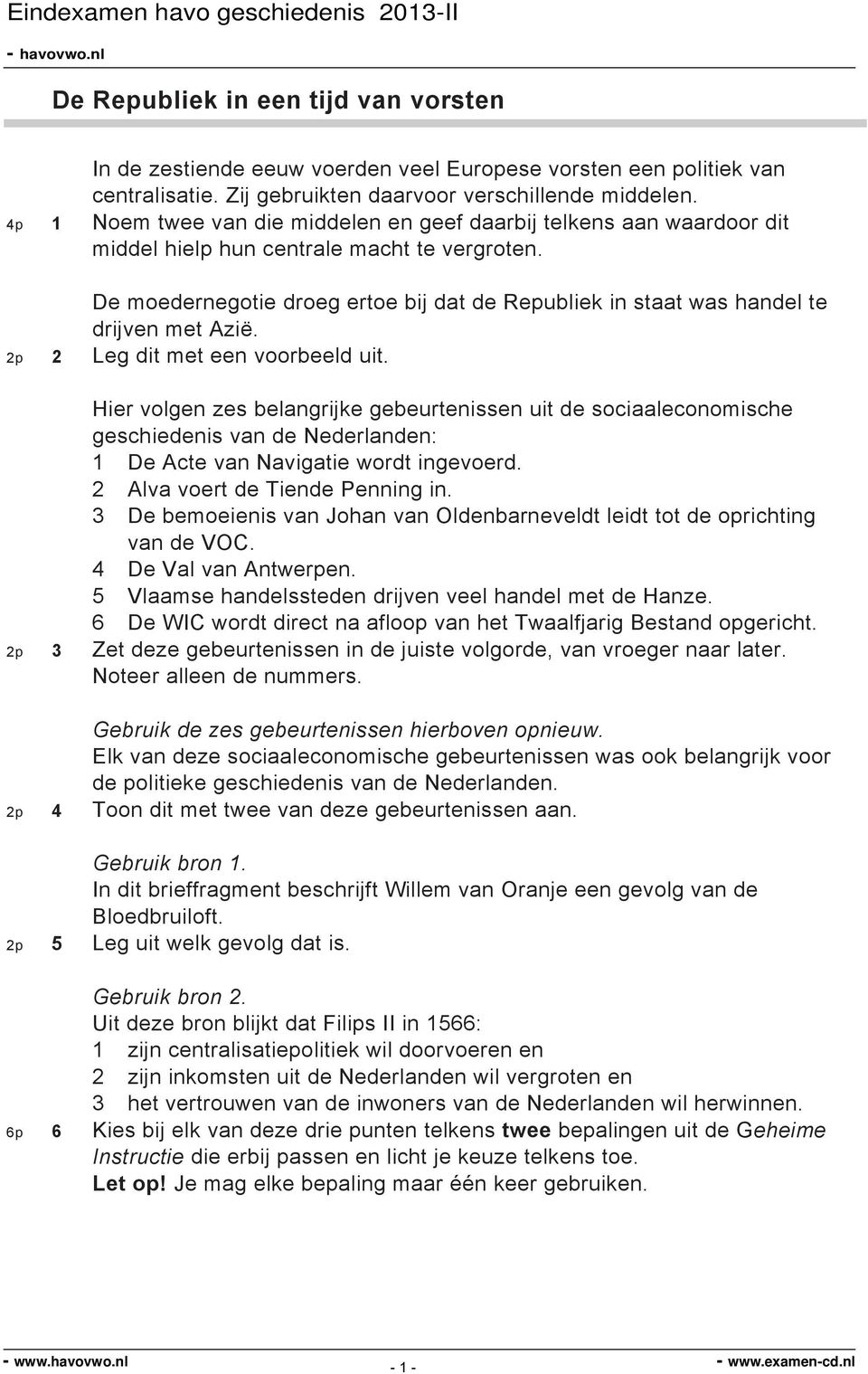 De moedernegotie droeg ertoe bij dat de Republiek in staat was handel te drijven met Azië. 2p 2 Leg dit met een voorbeeld uit.