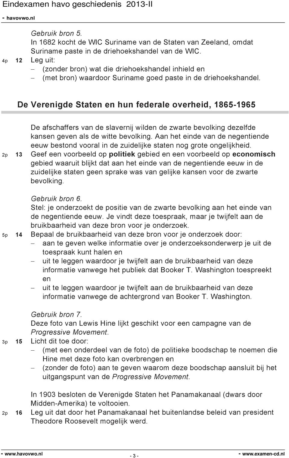 De Verenigde Staten en hun federale overheid, 1865-1965 De afschaffers van de slavernij wilden de zwarte bevolking dezelfde kansen geven als de witte bevolking.