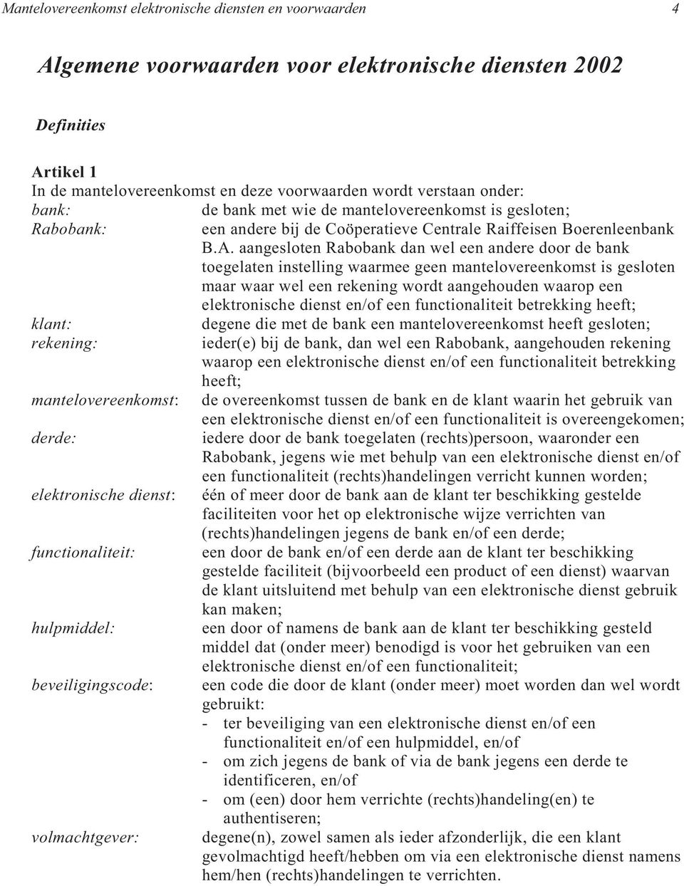 aangesloten Rabobank dan wel een andere door de bank toegelaten instelling waarmee geen mantelovereenkomst is gesloten maar waar wel een rekening wordt aangehouden waarop een elektronische dienst