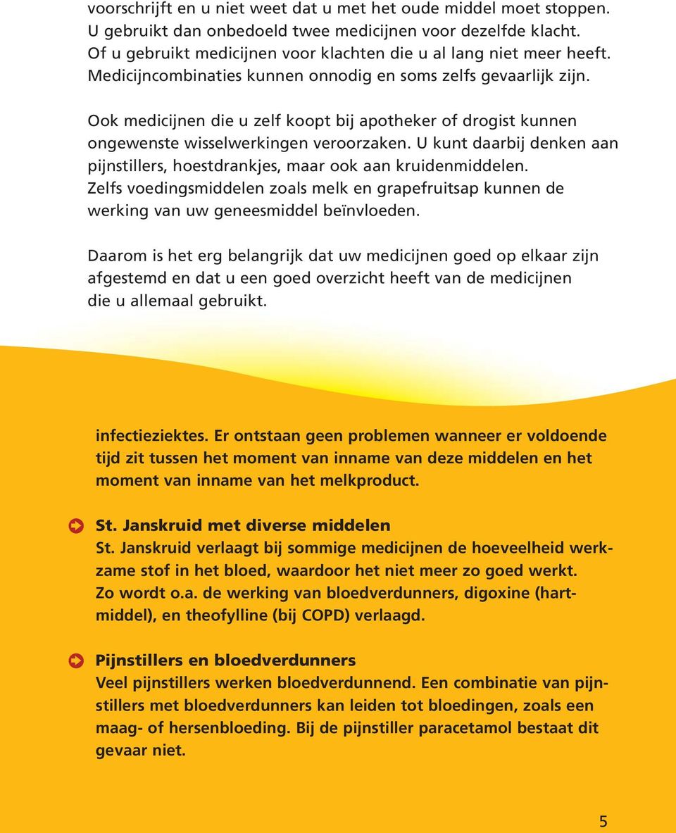 Ook medicijnen die u zelf koopt bij apotheker of drogist kunnen ongewenste wisselwerkingen veroorzaken. U kunt daarbij denken aan pijnstillers, hoestdrankjes, maar ook aan kruidenmiddelen.