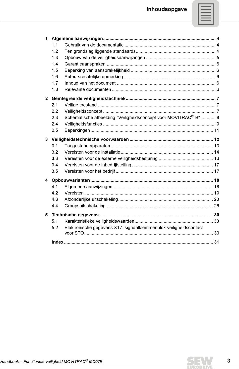 1 Veilige toestand... 7 2.2 Veiligheidsconcept... 7 2.3 Schematische afbeelding "Veiligheidsconcept voor MOVITRAC B"... 8 2.4 Veiligheidsfuncties... 9 2.5 Beperkingen.