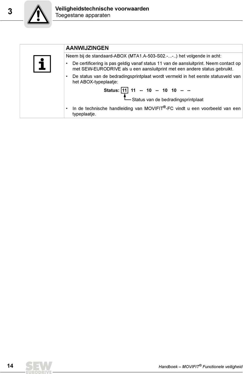 Neem contact op met SEW-EURODRIVE als u een aansluitprint met een andere status gebruikt.