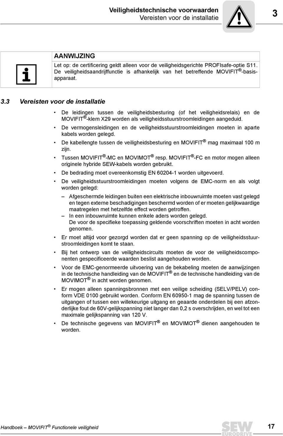 3 Vereisten voor de installatie De leidingen tussen de veiligheidsbesturing (of het veiligheidsrelais) en de MOVIFIT -klem X29 worden als veiligheidsstuurstroomleidingen aangeduid.