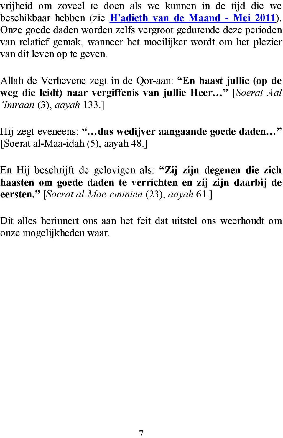 Allah de Verhevene zegt in de Qor-aan: En haast jullie (op de weg die leidt) naar vergiffenis van jullie Heer [Soerat Aal Imraan (3), aayah 133.