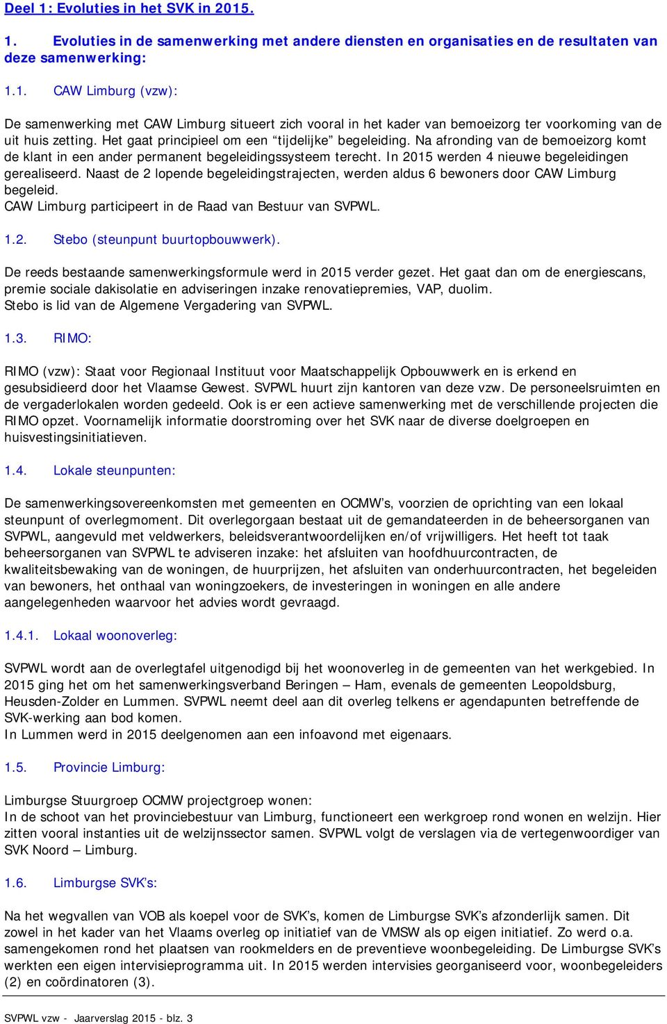 Naast de 2 lopende begeleidingstrajecten, werden aldus 6 bewoners door CAW Limburg begeleid. CAW Limburg participeert in de Raad van Bestuur van SVPWL. 1.2. Stebo (steunpunt buurtopbouwwerk).