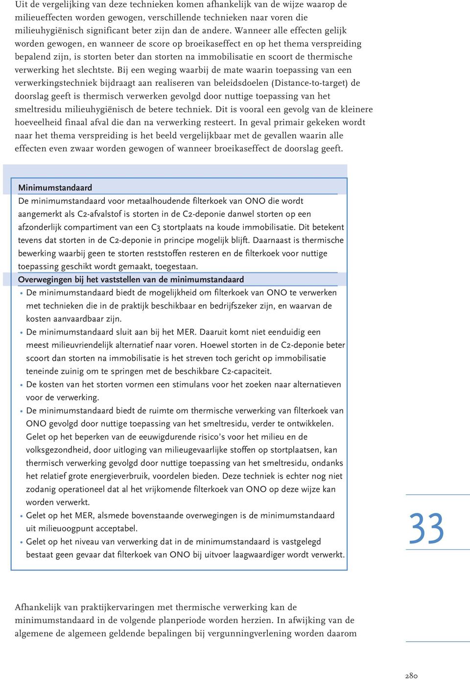 Wanneer alle effecten gelijk worden gewogen, en wanneer de score op broeikaseffect en op het thema verspreiding bepalend zijn, is storten beter dan storten na immobilisatie en scoort de thermische