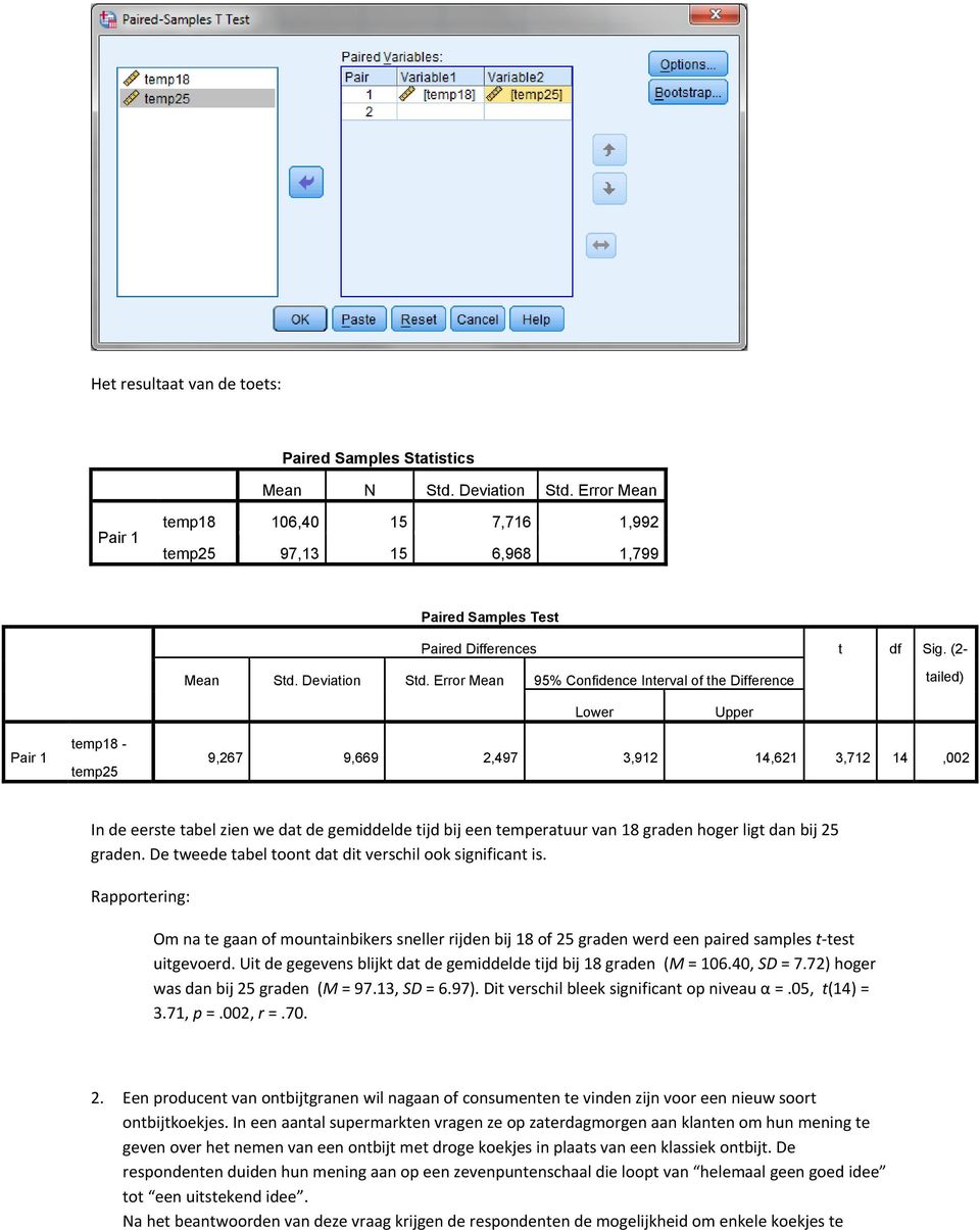 Error Mean 95% Confidence Interval of the Difference tailed) Lower Upper temp18 - temp25 9,267 9,669 2,497 3,912 14,621 3,712 14,002 In de eerste tabel zien we dat de gemiddelde tijd bij een