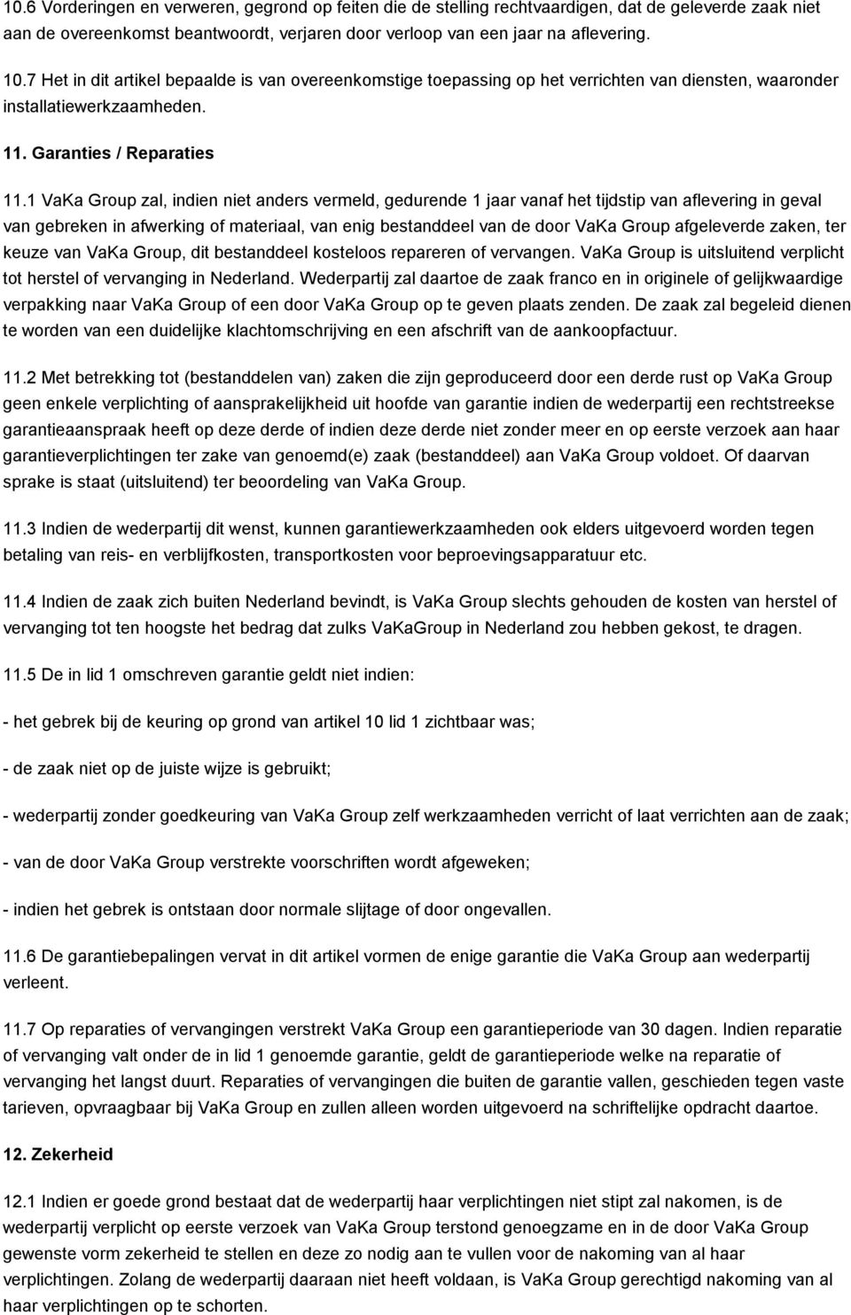 1 VaKa Group zal, indien niet anders vermeld, gedurende 1 jaar vanaf het tijdstip van aflevering in geval van gebreken in afwerking of materiaal, van enig bestanddeel van de door VaKa Group