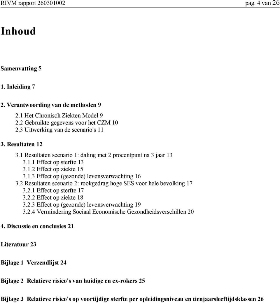 2 Resultaten scenario 2: rookgedrag hoge SES voor hele bevolking 17 3.2.1 Effect op sterfte 17 3.2.2 Effect op ziekte 18 3.2.3 Effect op (gezonde) levensverwachting 19 3.2.4 Vermindering Sociaal Economische Gezondheidsverschillen 20 4.