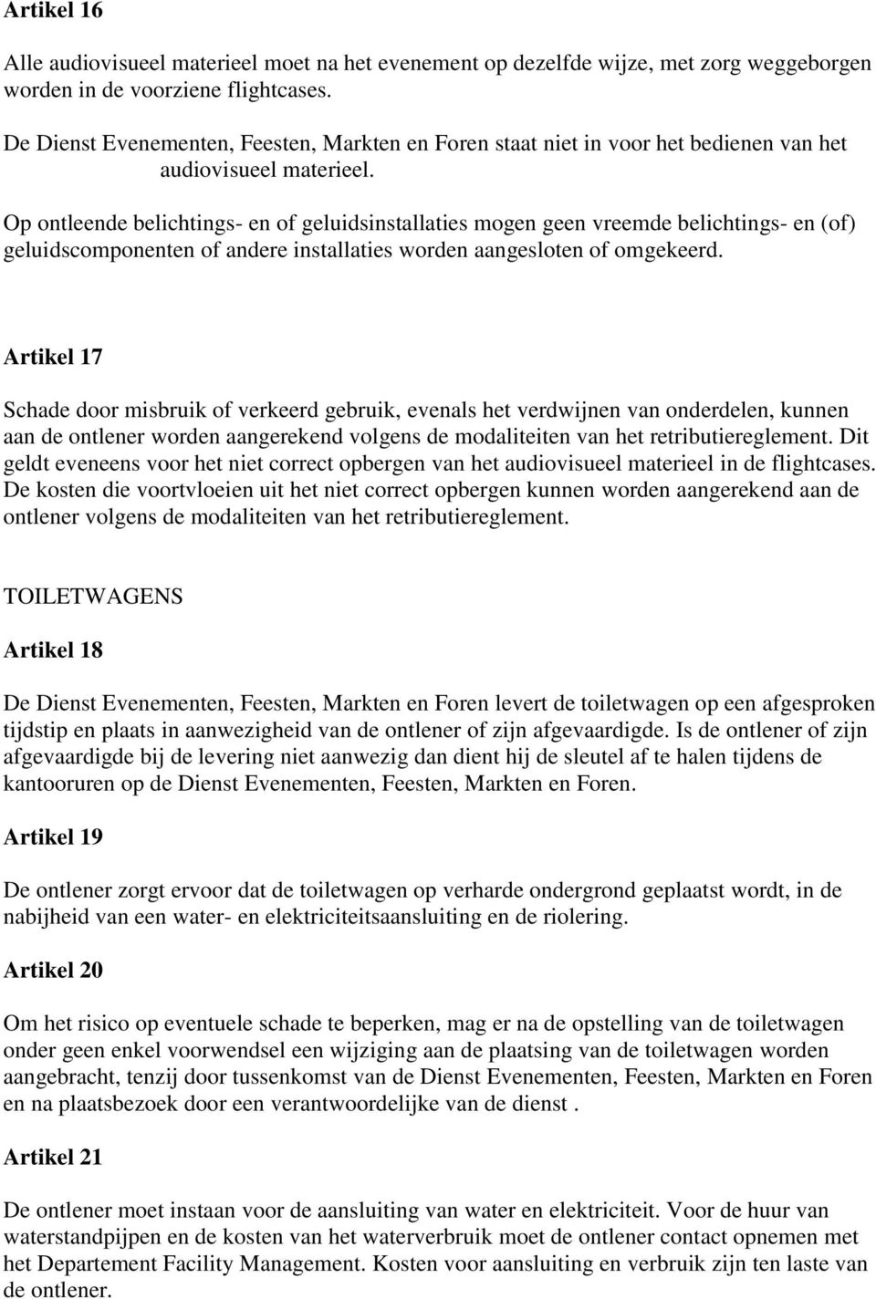 Op ontleende belichtings- en of geluidsinstallaties mogen geen vreemde belichtings- en (of) geluidscomponenten of andere installaties worden aangesloten of omgekeerd.