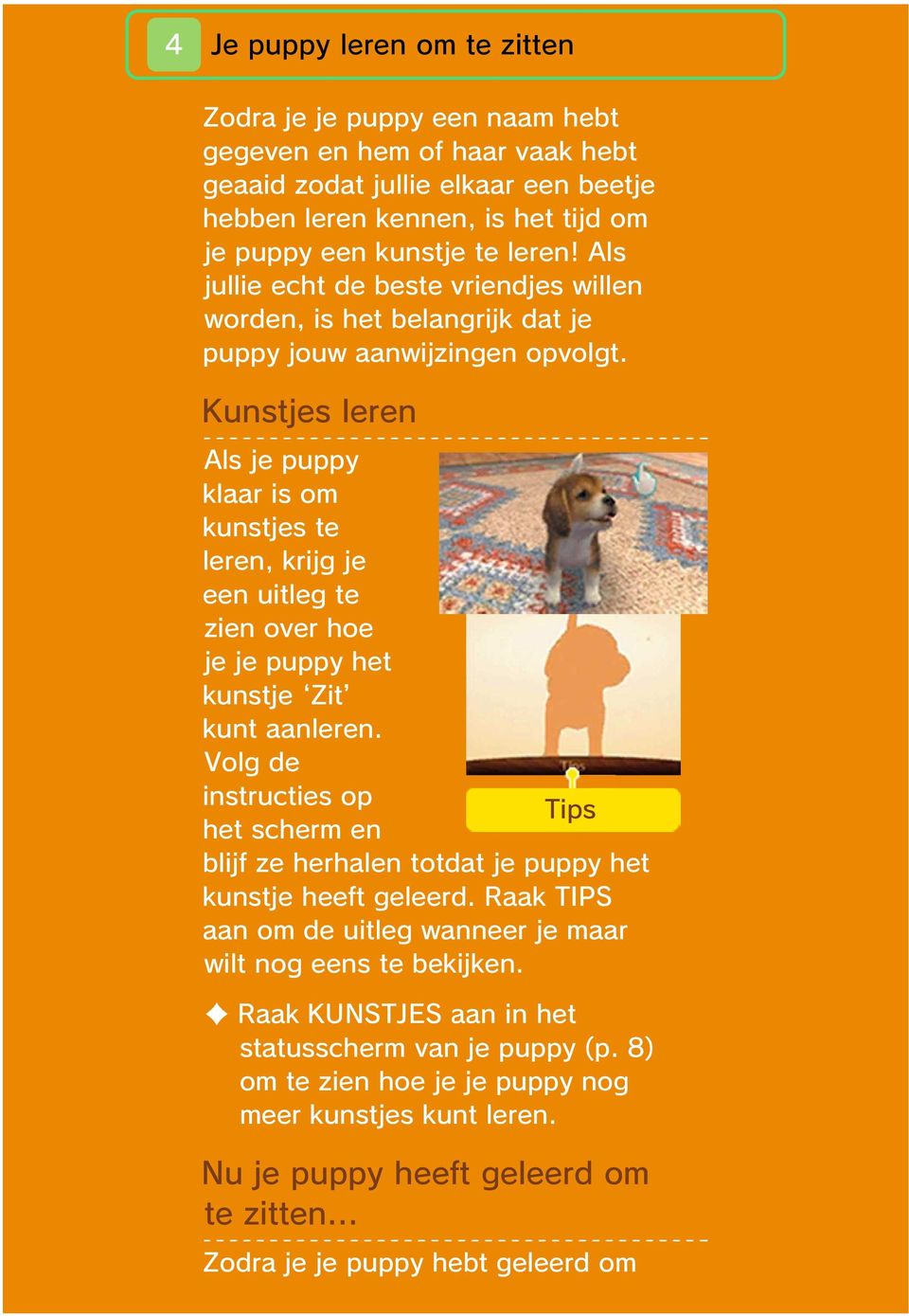 Kunstjes leren Als je puppy klaar is om kunstjes te leren, krijg je een uitleg te zien over hoe je je puppy het kunstje Zit kunt aanleren.