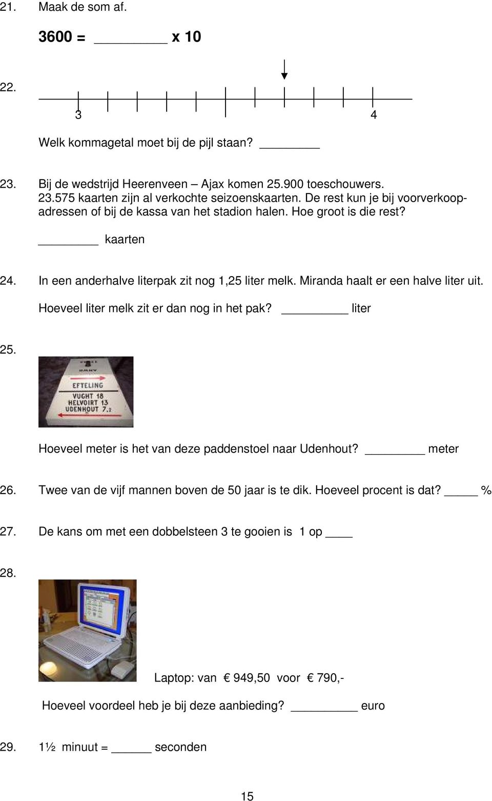 Miranda haalt er een halve liter uit. Hoeveel liter melk zit er dan nog in het pak? liter 25. Hoeveel meter is het van deze paddenstoel naar Udenhout? meter 26.