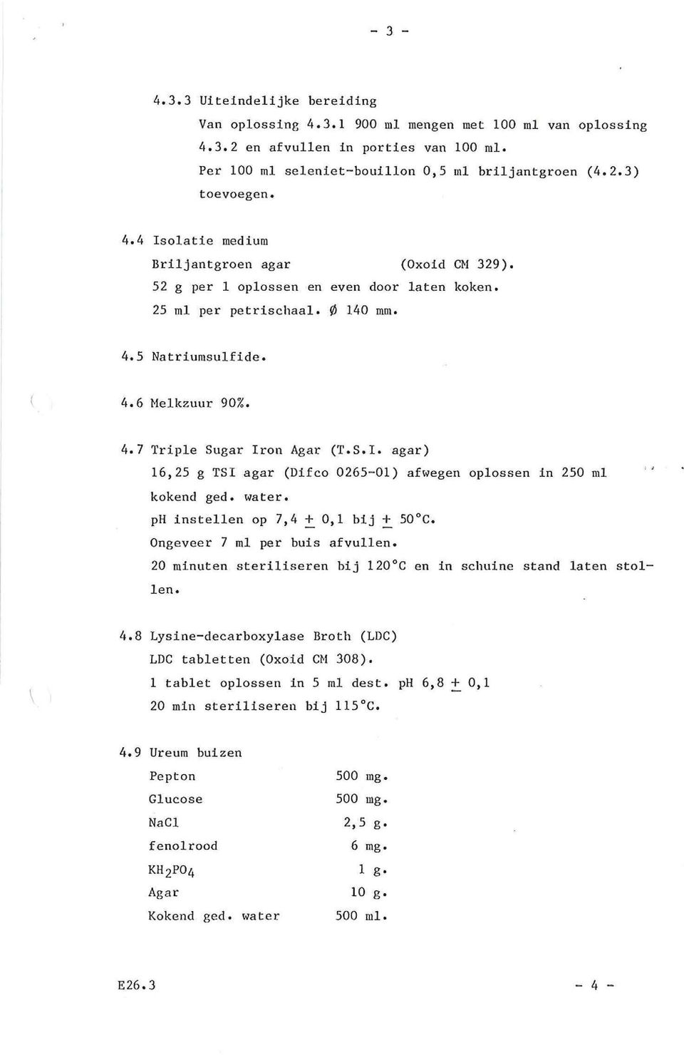 S.I. agar) 16,25 g TSI agar (Difco 0265-01) afwegen oplossen in 250 ml kokend ged. water. ph instellen op 7,4 + 0,1 bijt 50 C. Ongeveer 7 ml per buis afvullen.