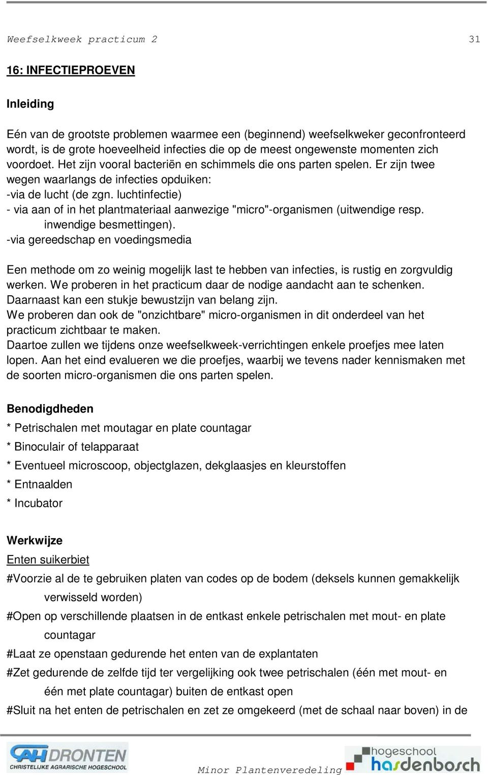 luchtinfectie) - via aan of in het plantmateriaal aanwezige "micro"-organismen (uitwendige resp. inwendige besmettingen).