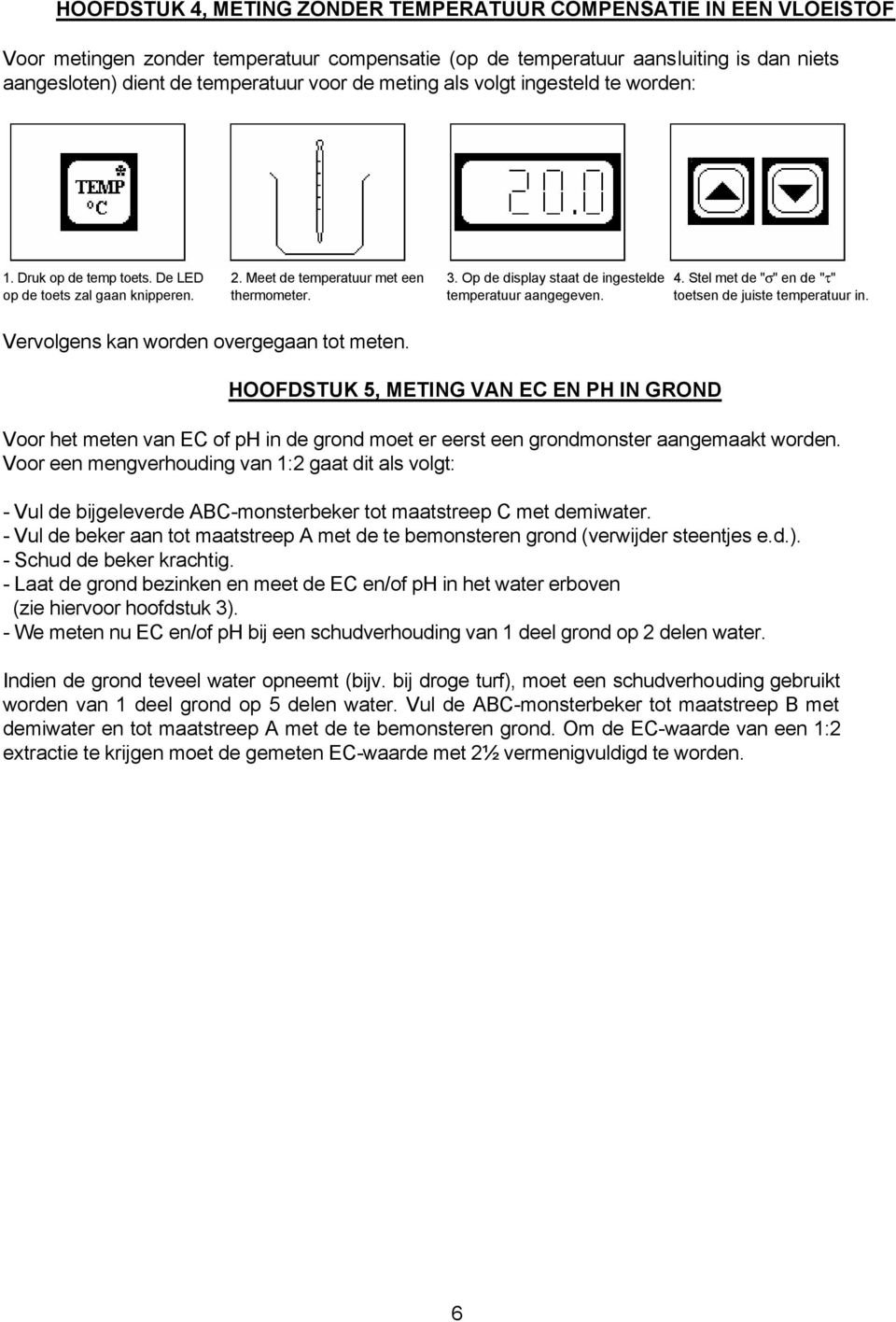 thermometer. temperatuur aangegeven. toetsen de juiste temperatuur in. Vervolgens kan worden overgegaan tot meten.