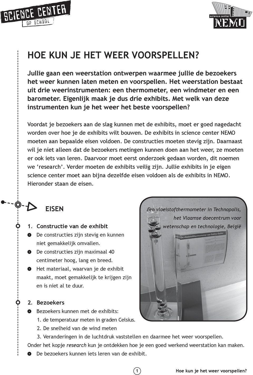 Met welk van deze instrumenten kun je het weer het beste voorspellen? Voordat je bezoekers aan de slag kunnen met de exhibits, moet er goed nagedacht worden over hoe je de exhibits wilt bouwen.