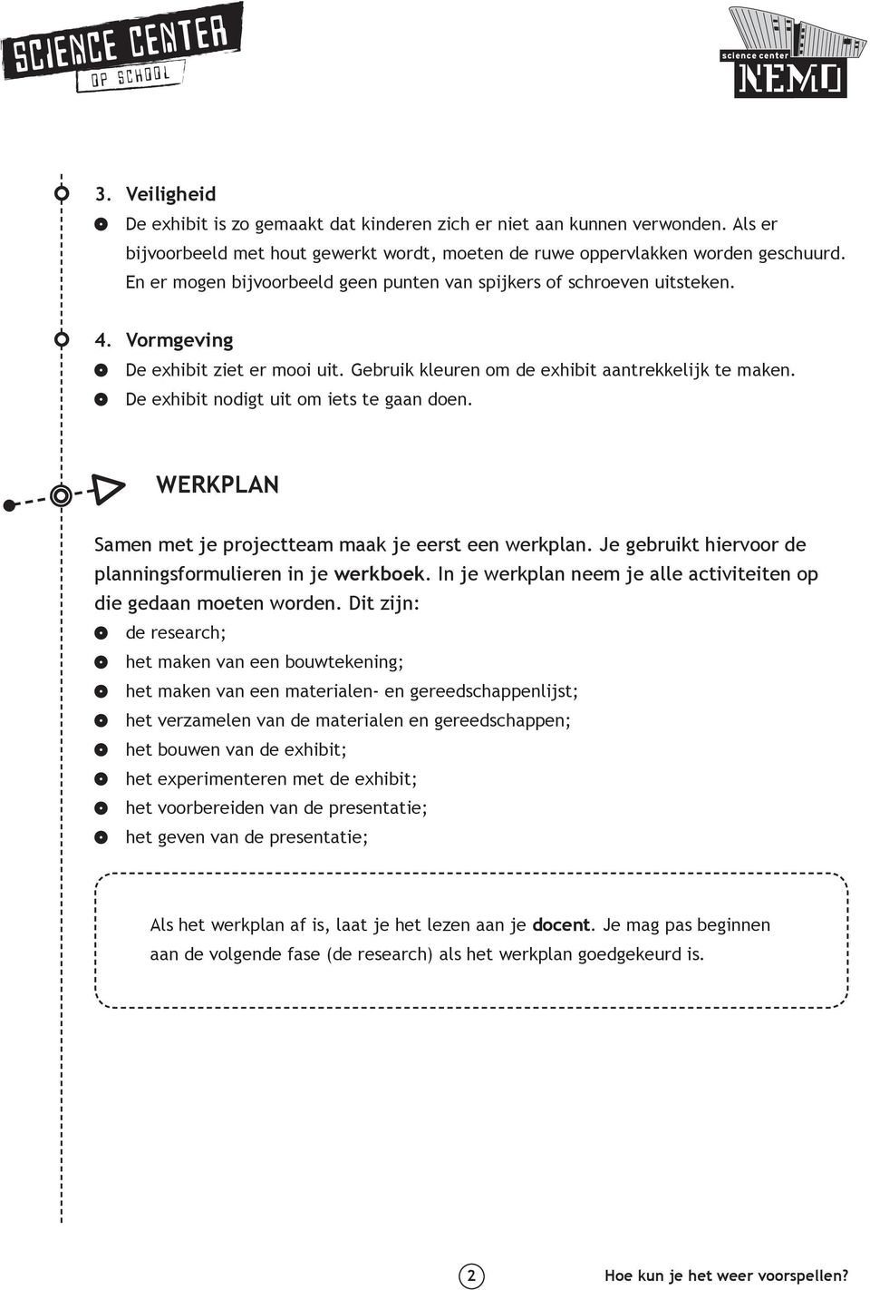 De exhibit nodigt uit om iets te gaan doen. WERKPLAN Samen met je projectteam maak je eerst een werkplan. Je gebruikt hiervoor de planningsformulieren in je werkboek.