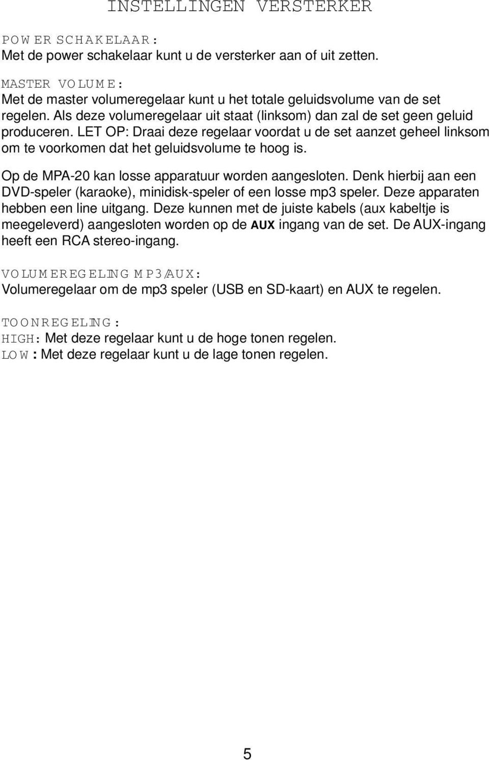 LET OP: Draai deze regelaar voordat u de set aanzet geheel linksom om te voorkomen dat het geluidsvolume te hoog is. Op de MPA-20 kan losse apparatuur worden aangesloten.