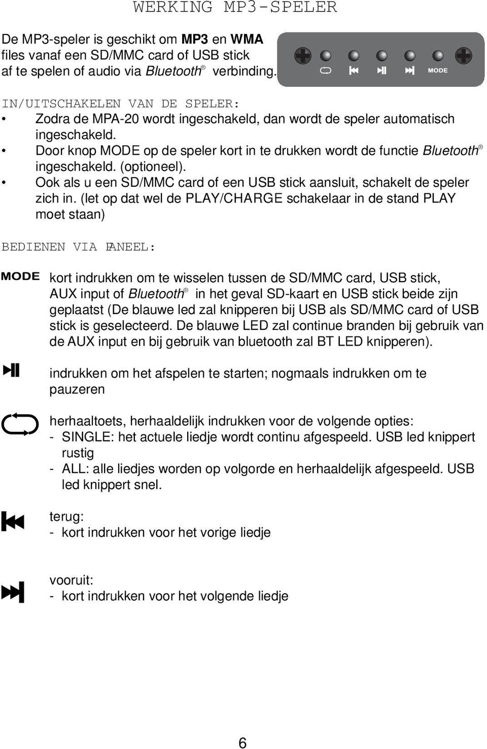 (optioneel). Ook als u een SD/MMC card of een USB stick aansluit, schakelt de speler zich in.