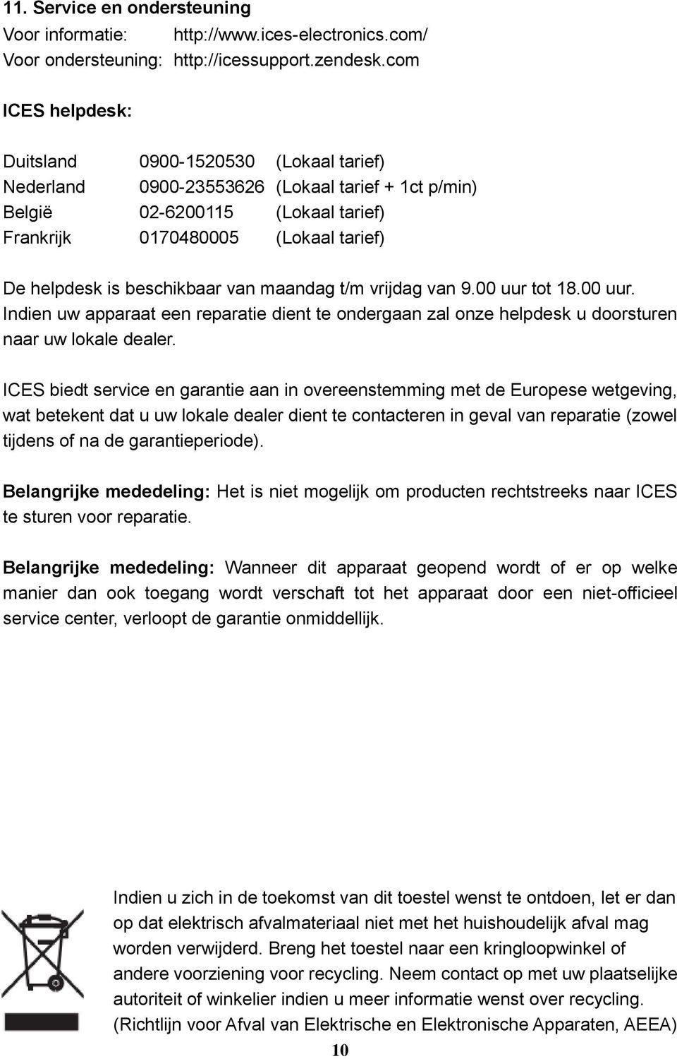 beschikbaar van maandag t/m vrijdag van 9.00 uur tot 18.00 uur. Indien uw apparaat een reparatie dient te ondergaan zal onze helpdesk u doorsturen naar uw lokale dealer.