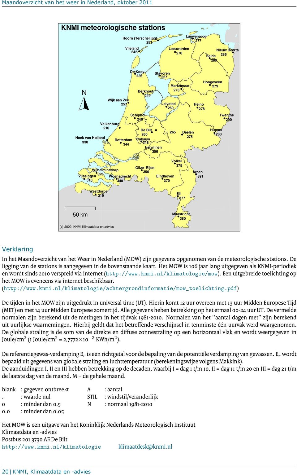 375 Gilze Rijen 350 Eindhoven 370 Arcen 391 Westdorpe 319 Ell 377 50 km (c) 2009, KNMI Klimaatdata en advies 380 Verklaring In het Maandoverzicht van het Weer in Nederland (MOW) zijn gegevens