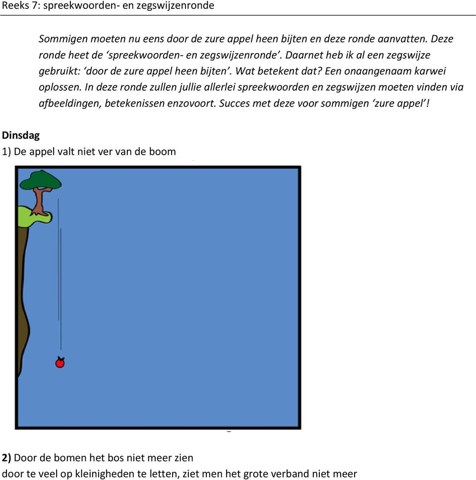 Een onaangenaam karwei oplossen. In deze ronde zullen jullie allerlei spreekwoorden en zegswijzen moeten vinden via afbeeldingen, betekenissen enzovoort.