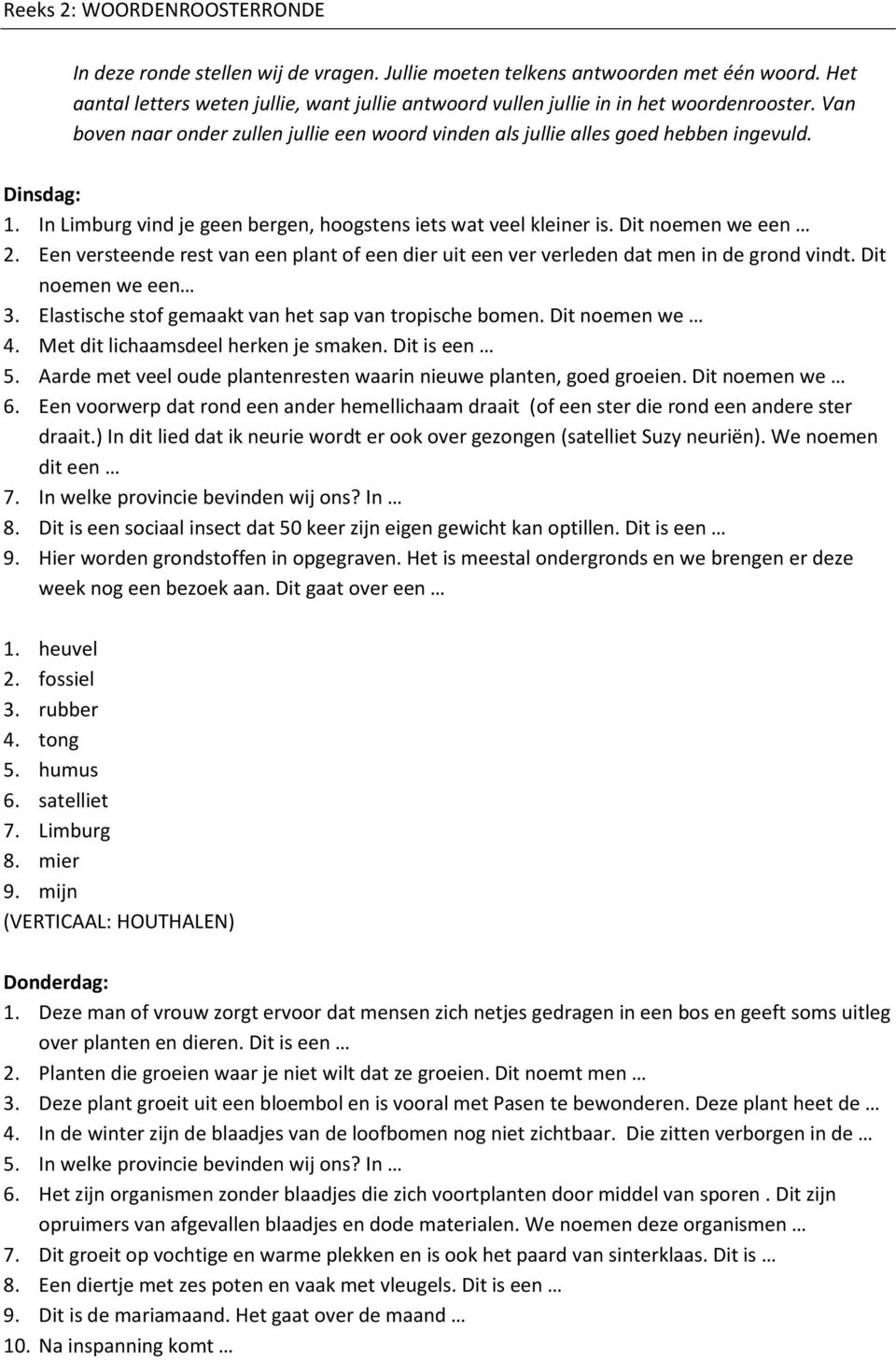 In Limburg vind je geen bergen, hoogstens iets wat veel kleiner is. Dit noemen we een 2. Een versteende rest van een plant of een dier uit een ver verleden dat men in de grond vindt.