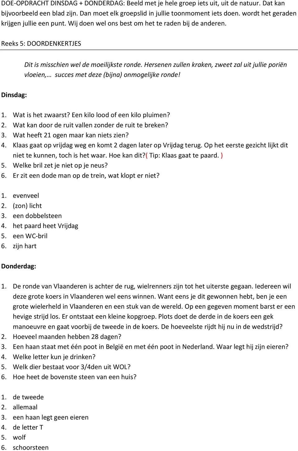 Hersenen zullen kraken, zweet zal uit jullie poriën vloeien, succes met deze (bijna) onmogelijke ronde! Dinsdag: 1. Wat is het zwaarst? Een kilo lood of een kilo pluimen? 2.