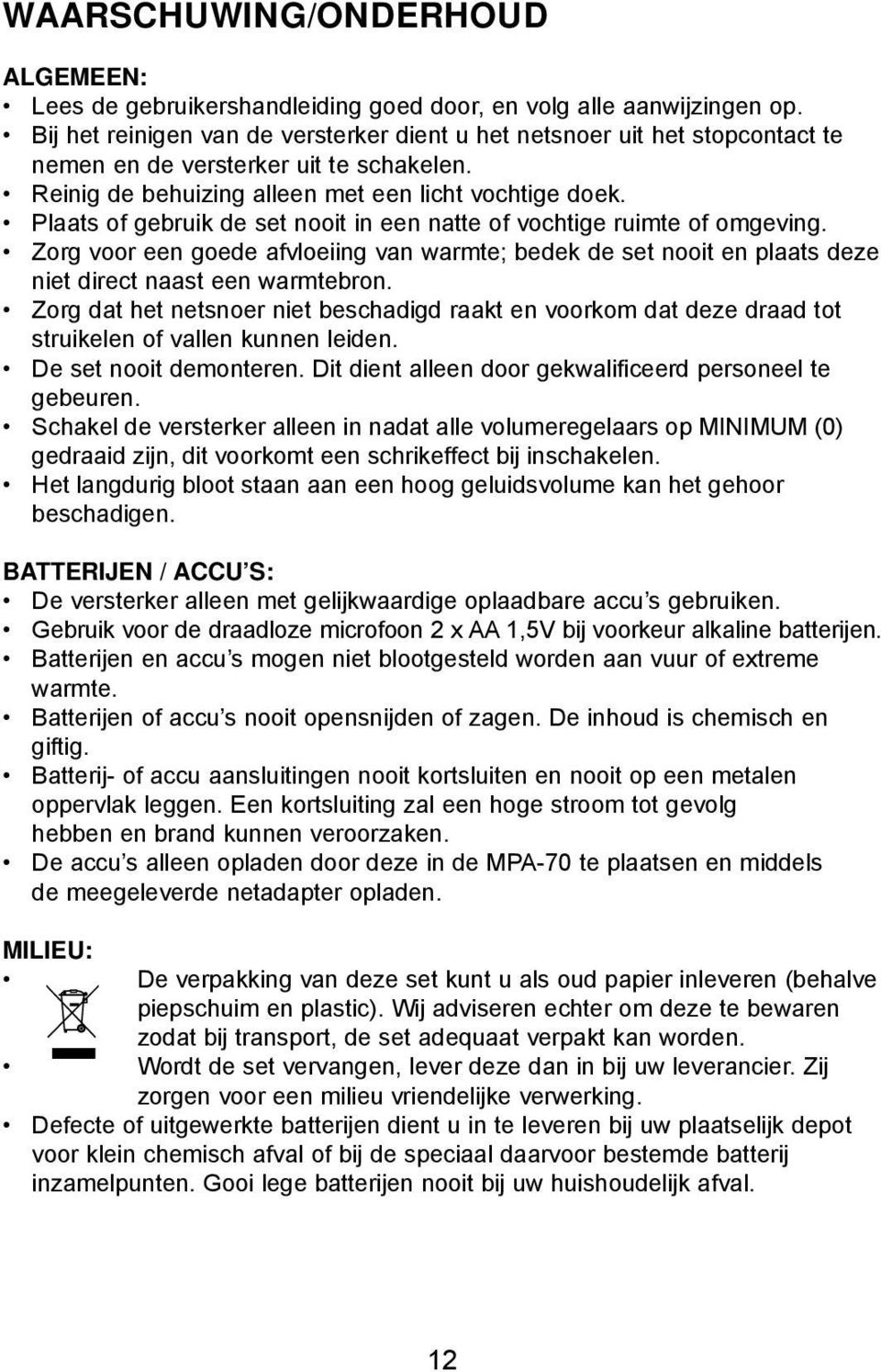 Plaats of gebruik de set nooit in een natte of vochtige ruimte of omgeving. Zorg voor een goede afvloeiing van warmte; bedek de set nooit en plaats deze niet direct naast een warmtebron.