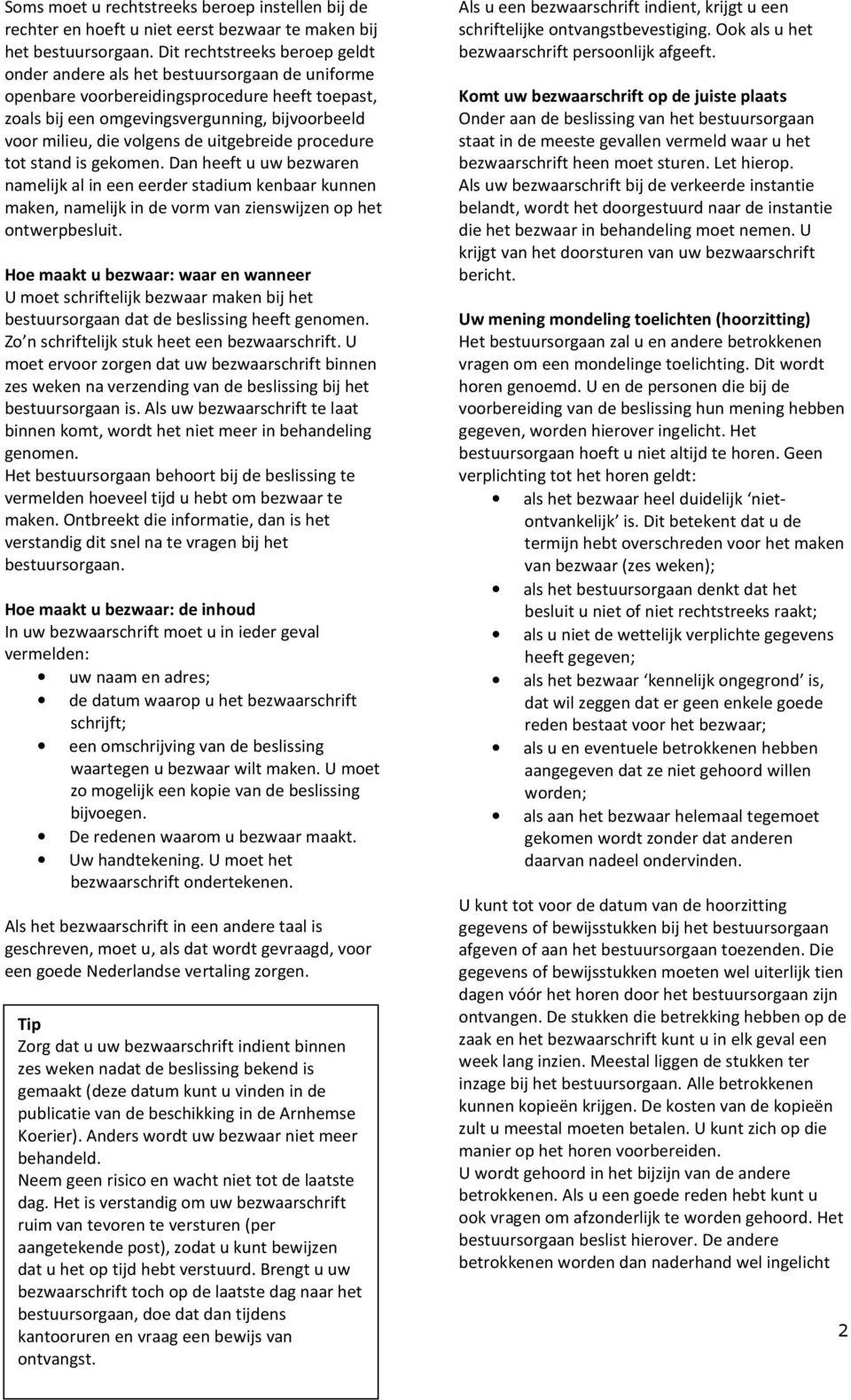 de uitgebreide procedure tot stand is gekomen. Dan heeft u uw bezwaren namelijk al in een eerder stadium kenbaar kunnen maken, namelijk in de vorm van zienswijzen op het ontwerpbesluit.