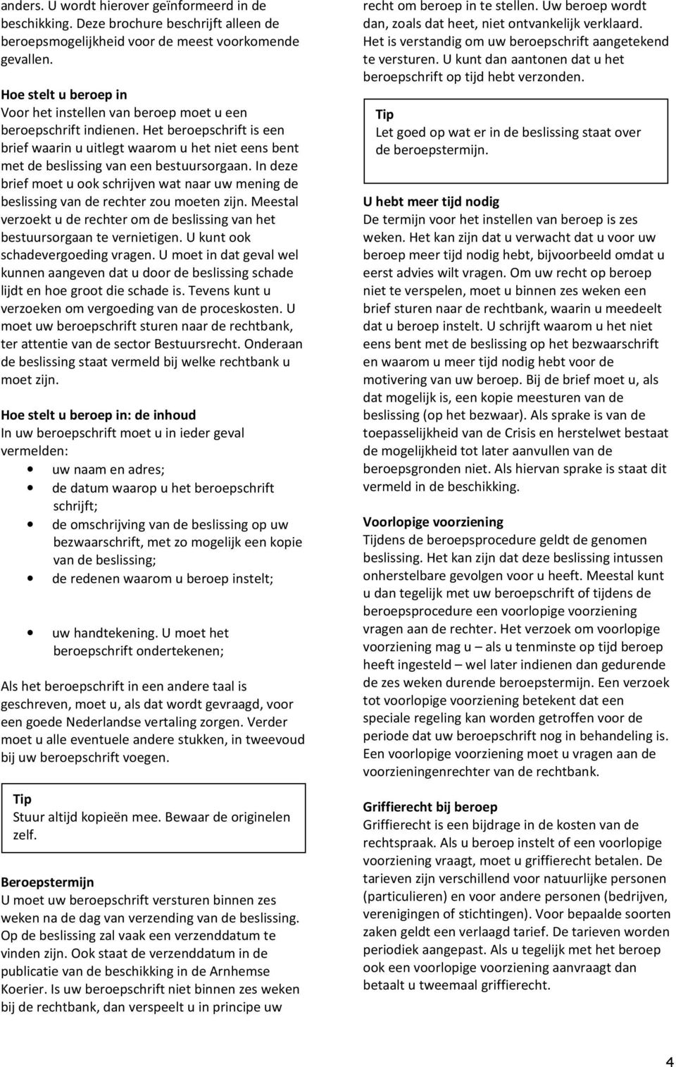 Het beroepschrift is een brief waarin u uitlegt waarom u het niet eens bent met de beslissing van een bestuursorgaan.