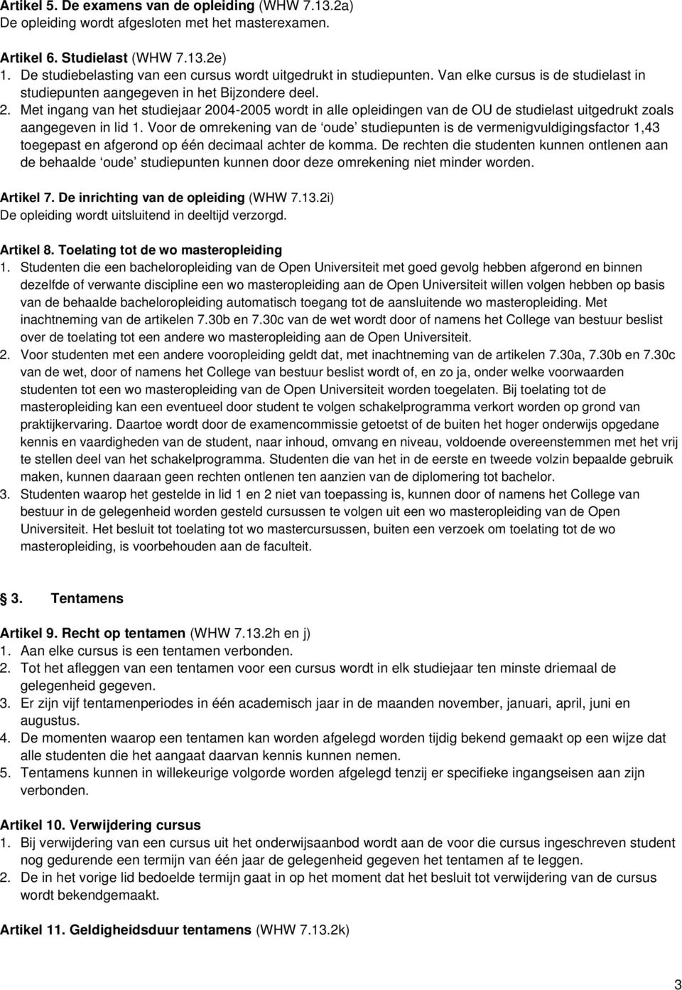 Met ingang van het studiejaar 2004-2005 wordt in alle opleidingen van de OU de studielast uitgedrukt zoals aangegeven in lid 1.