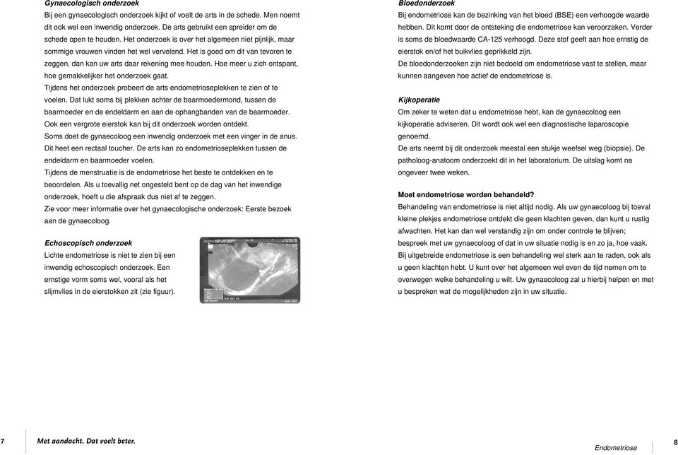 Hoe meer u zich ontspant, hoe gemakkelijker het onderzoek gaat. Tijdens het onderzoek probeert de arts endometrioseplekken te zien of te voelen.