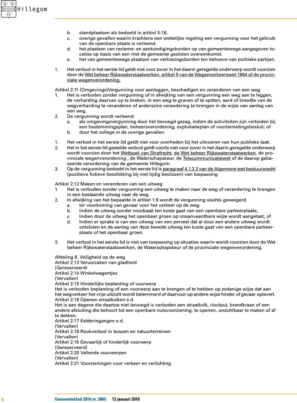 1. Het verbod in het eerste lid geldt niet voor zover in het daarin geregelde onderwerp wordt voorzien door de Wet beheer Rijkswaterstaatwerken, artikel 5 van de Wegenverkeerswet 1994 of de