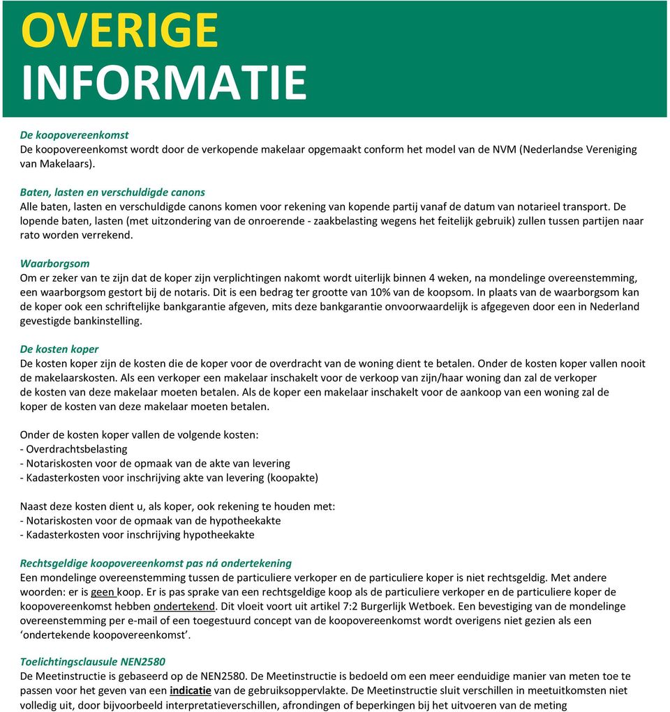 De lopende baten, lasten (met uitzondering van de onroerende - zaakbelasting wegens het feitelijk gebruik) zullen tussen partijen naar rato worden verrekend.