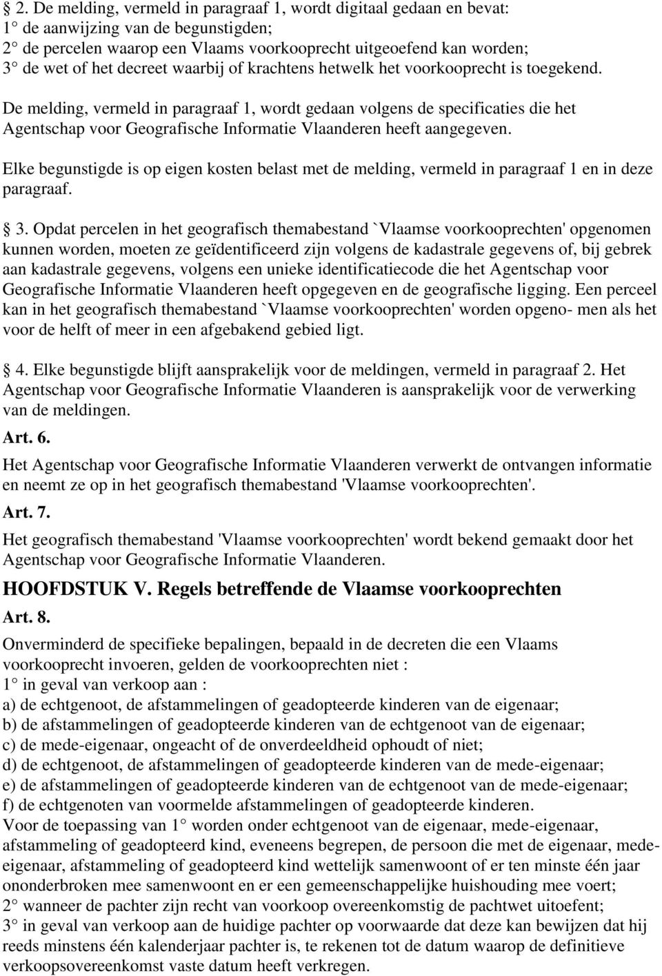 De melding, vermeld in paragraaf 1, wordt gedaan volgens de specificaties die het Agentschap voor Geografische Informatie Vlaanderen heeft aangegeven.