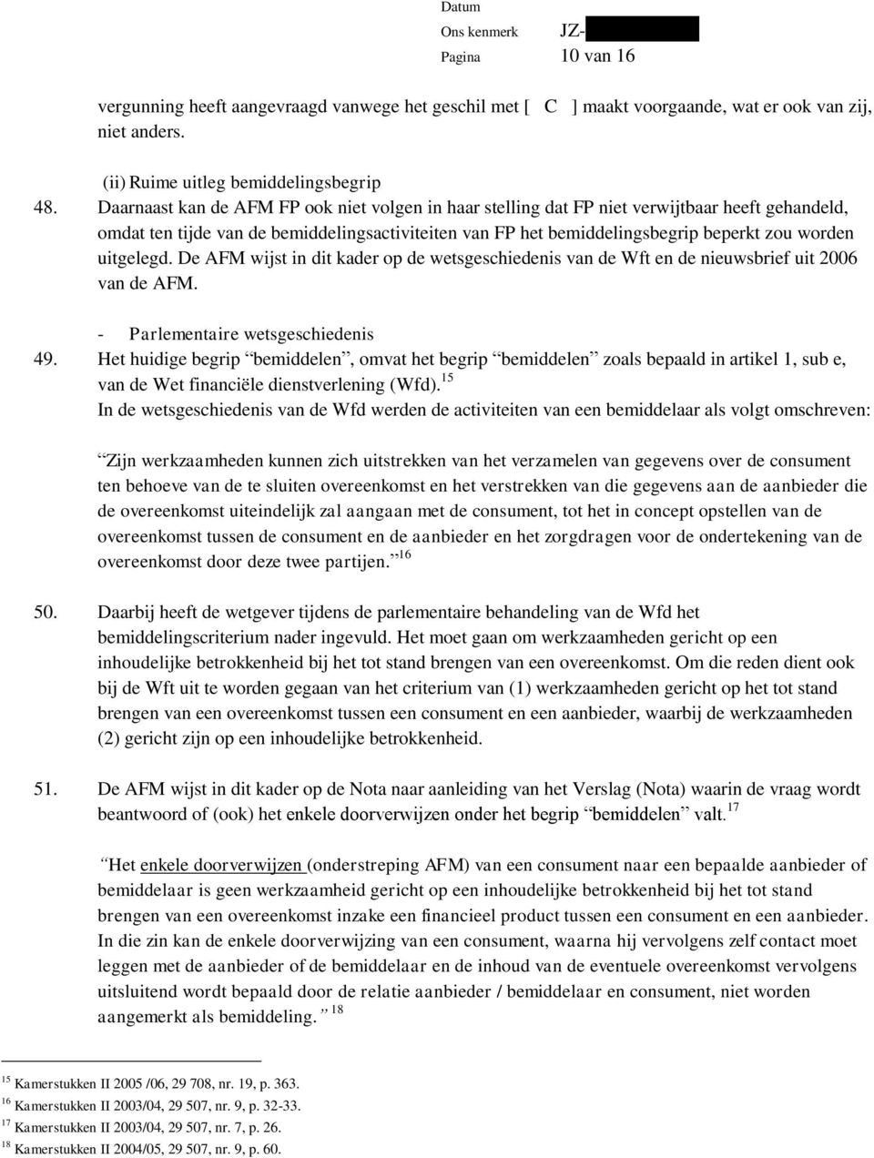 uitgelegd. De AFM wijst in dit kader op de wetsgeschiedenis van de Wft en de nieuwsbrief uit 2006 van de AFM. - Parlementaire wetsgeschiedenis 49.