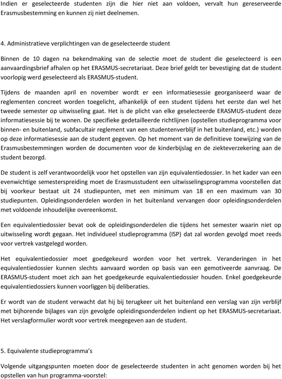 ERASMUS-secretariaat. Deze brief geldt ter bevestiging dat de student voorlopig werd geselecteerd als ERASMUS-student.