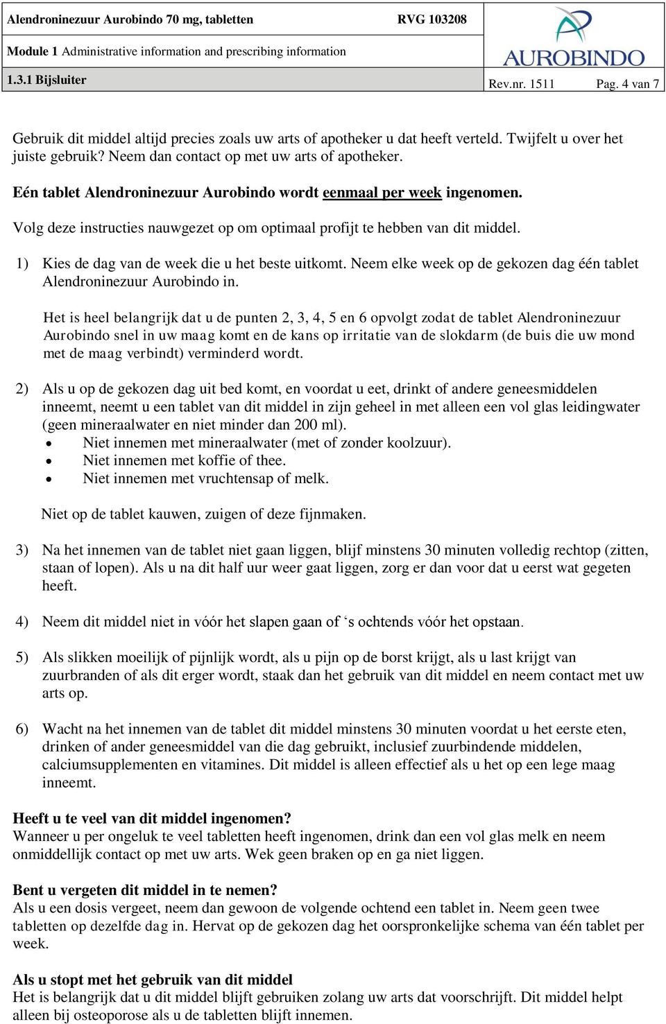 1) Kies de dag van de week die u het beste uitkomt. Neem elke week op de gekozen dag één tablet Alendroninezuur Aurobindo in.